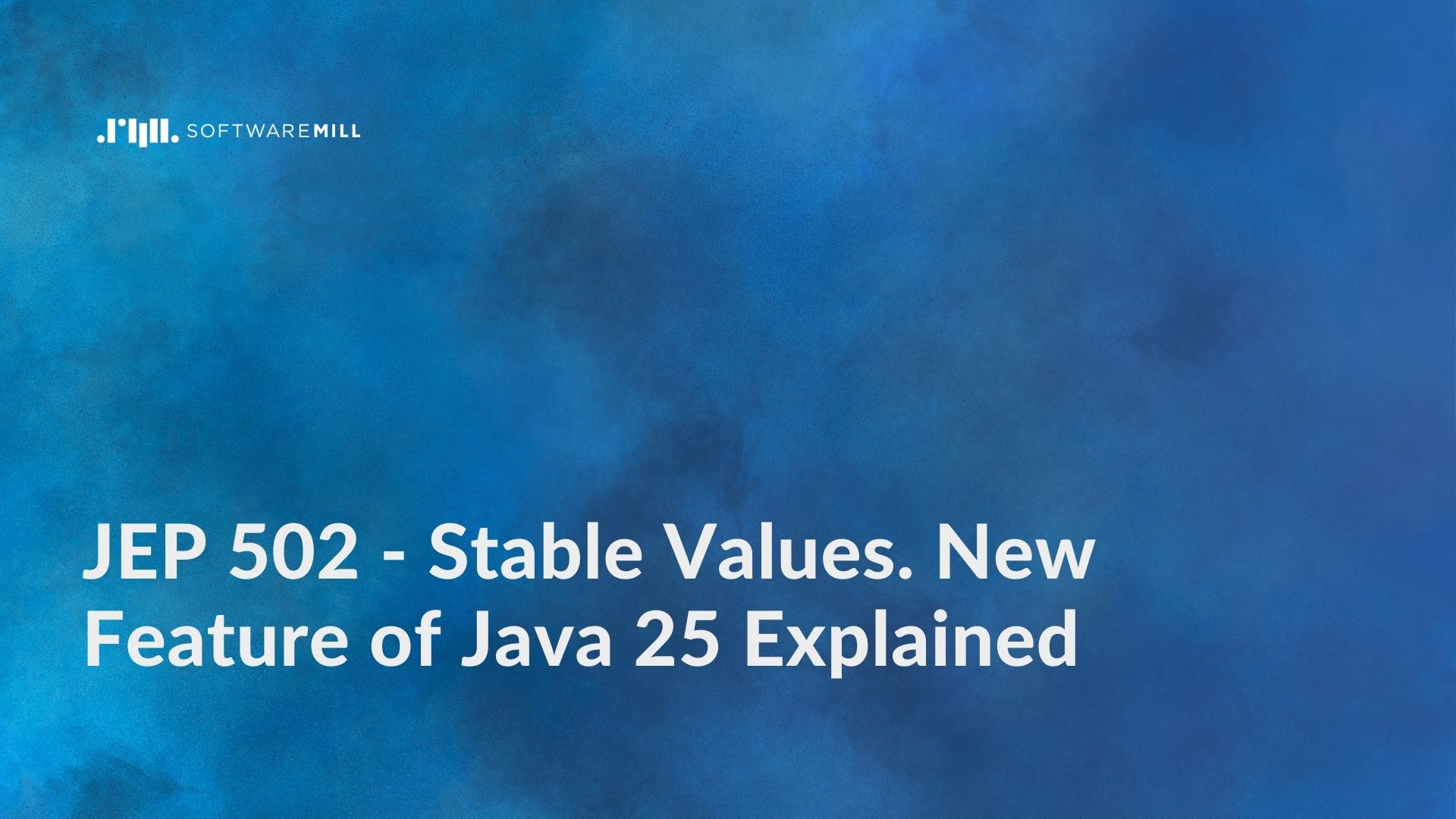JEP 502 - Stable Values. New Feature of Java 25 Explained featured image