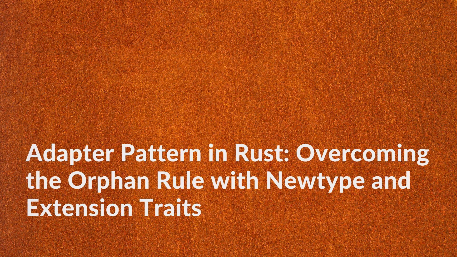 Adapter Pattern in Rust: Overcoming the Orphan Rule with Newtype and Extension Traits featured image
