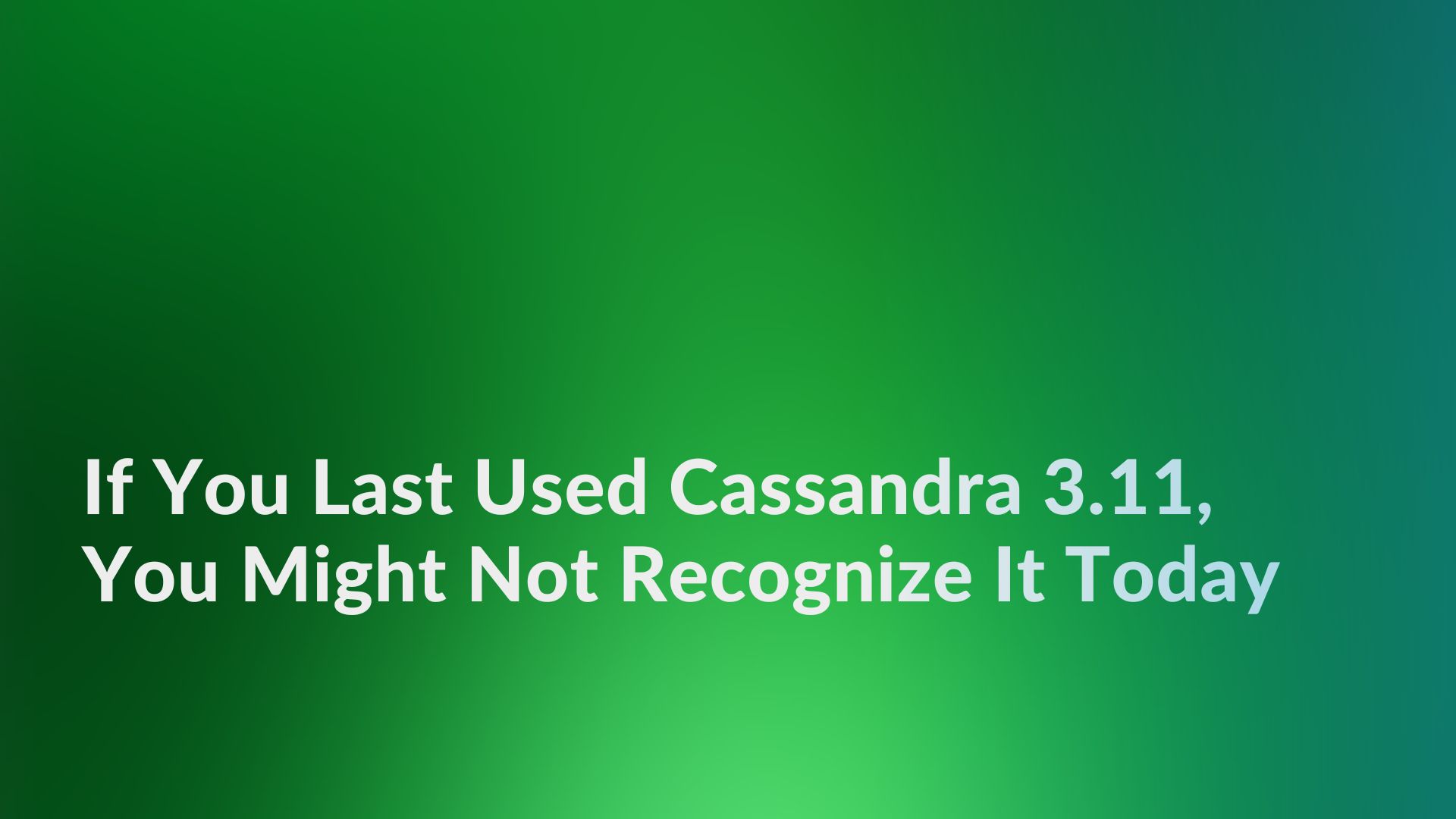 Featured image for the If You Last Used Cassandra 3.11, You Might Not Recognize It Today article