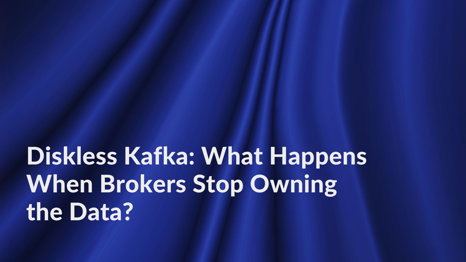 Diskless Kafka: What Happens When Brokers Stop Owning the Data?